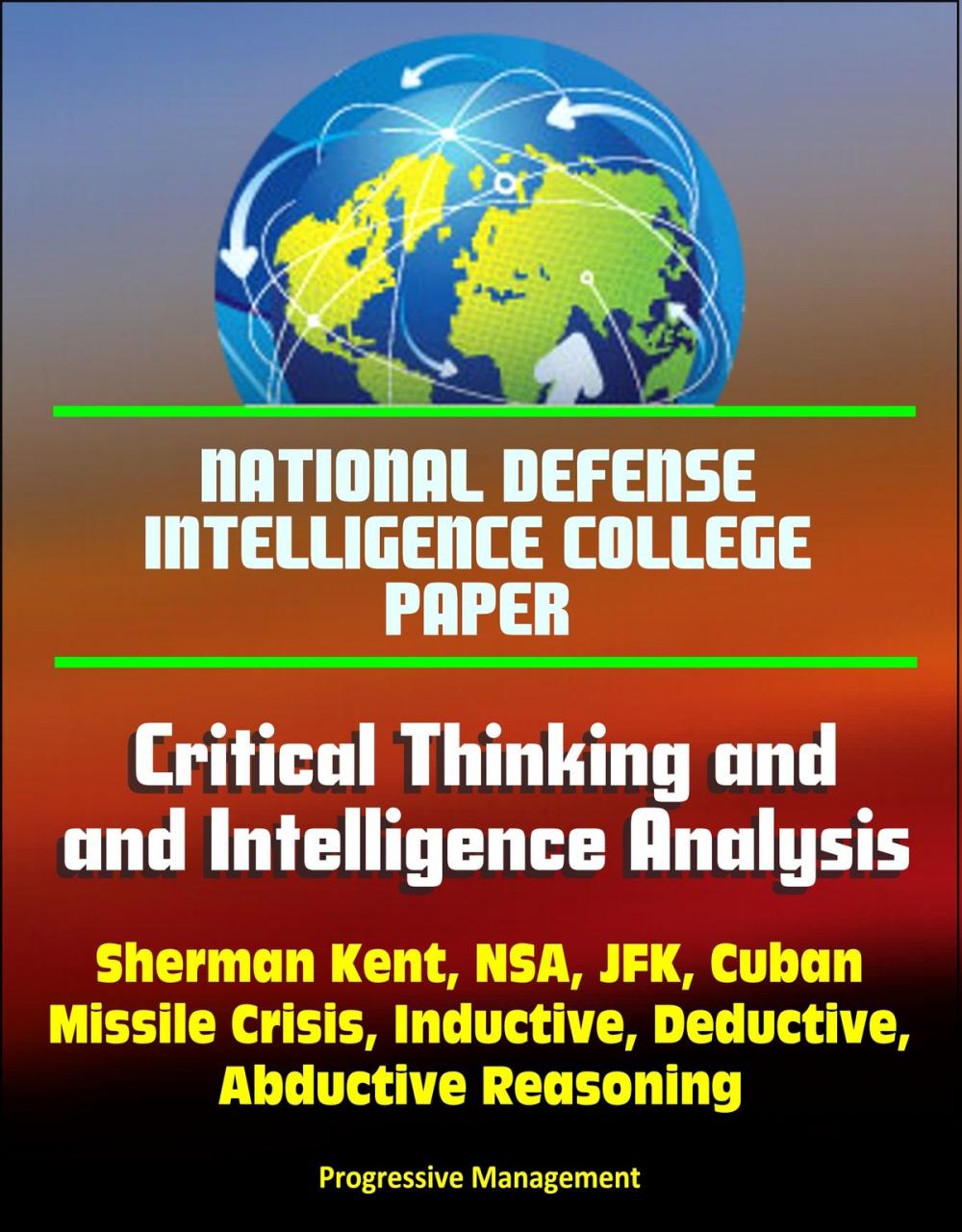 Big bigCover of National Defense Intelligence College Paper: Critical Thinking and Intelligence Analysis - Sherman Kent, NSA, JFK, Cuban Missile Crisis, Inductive, Deductive, Abductive Reasoning