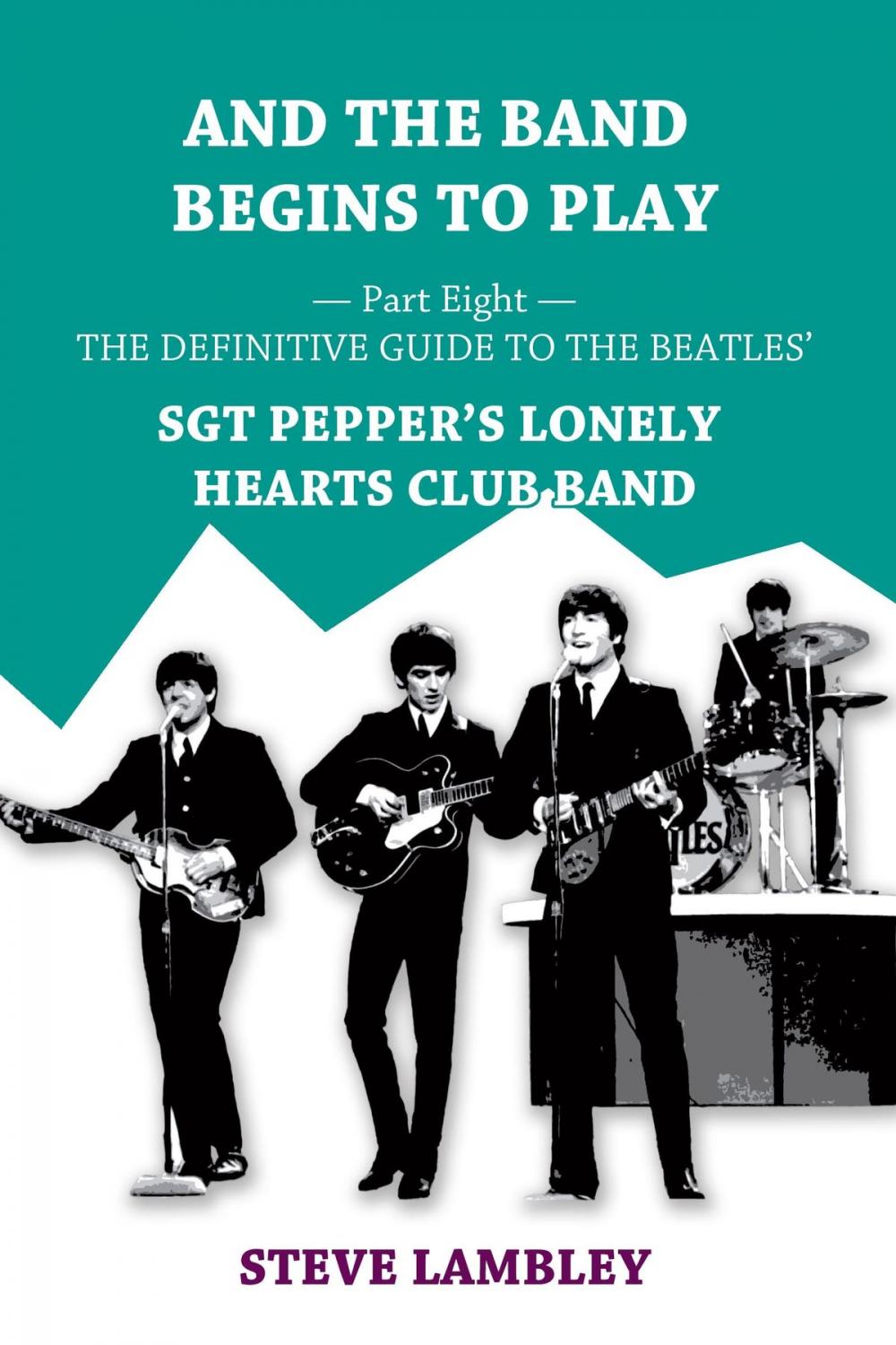 Big bigCover of And the Band Begins to Play. Part Eight: The Definitive Guide to the Beatles’ Sgt Pepper's Lonely Hearts Club Band