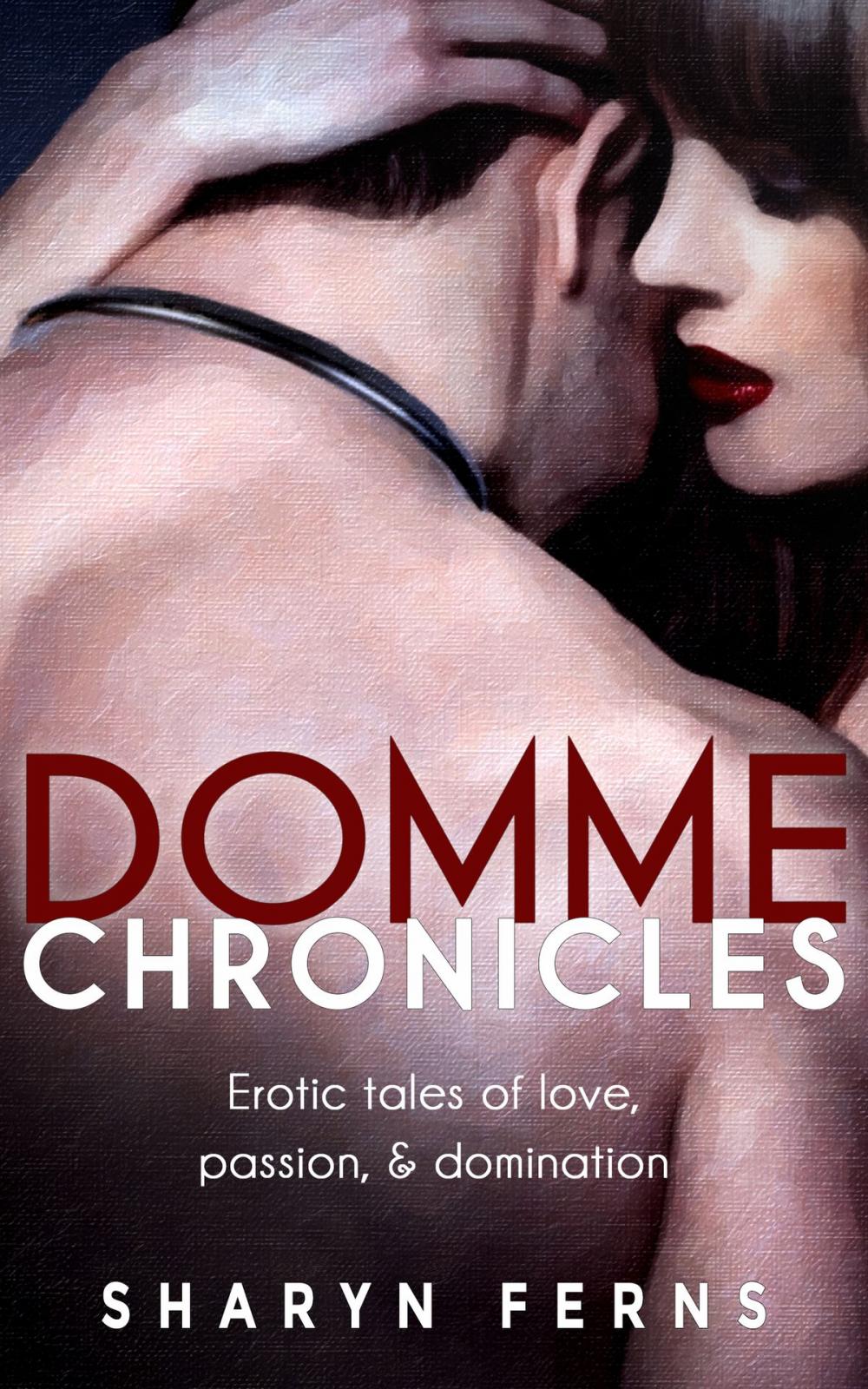 Big bigCover of Domme Chronicles: Erotic Tales Of Love, Passion, & Domination