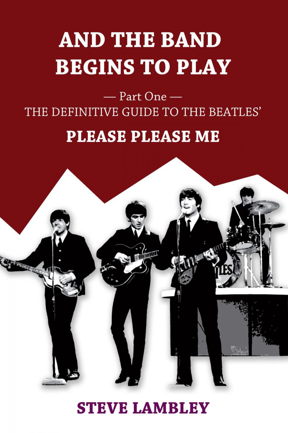 Big bigCover of And the Band Begins to Play. Part One: The Definitive Guide to the Beatles’ Please Please Me