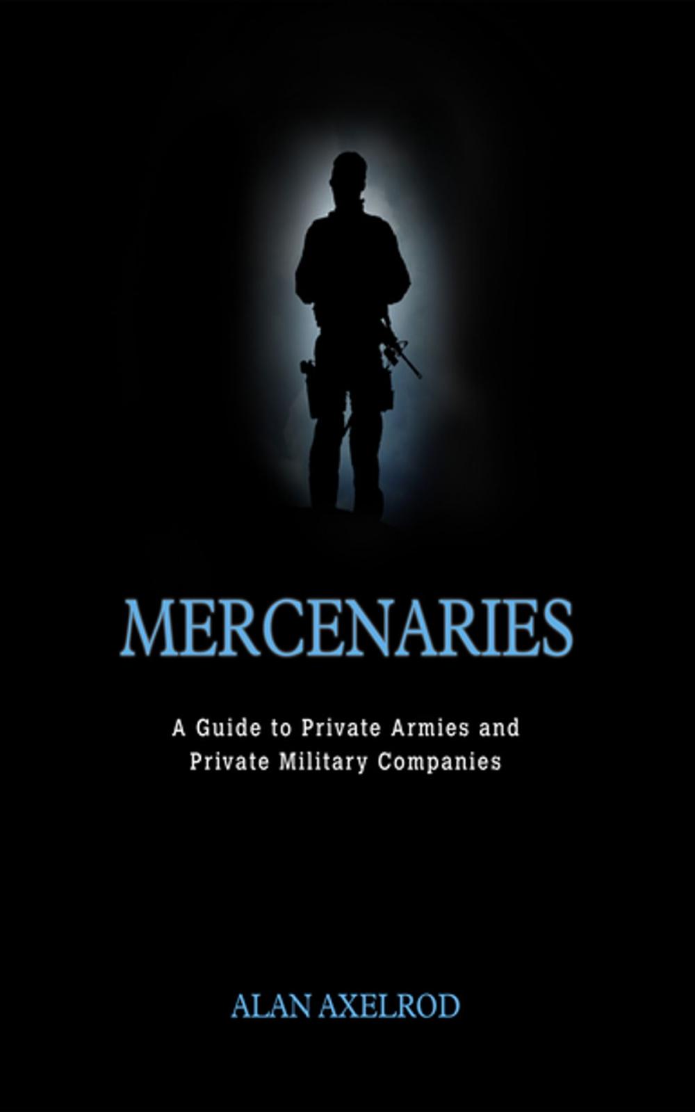 Big bigCover of Mercenaries: A Guide to Private Armies and Private Military Companies