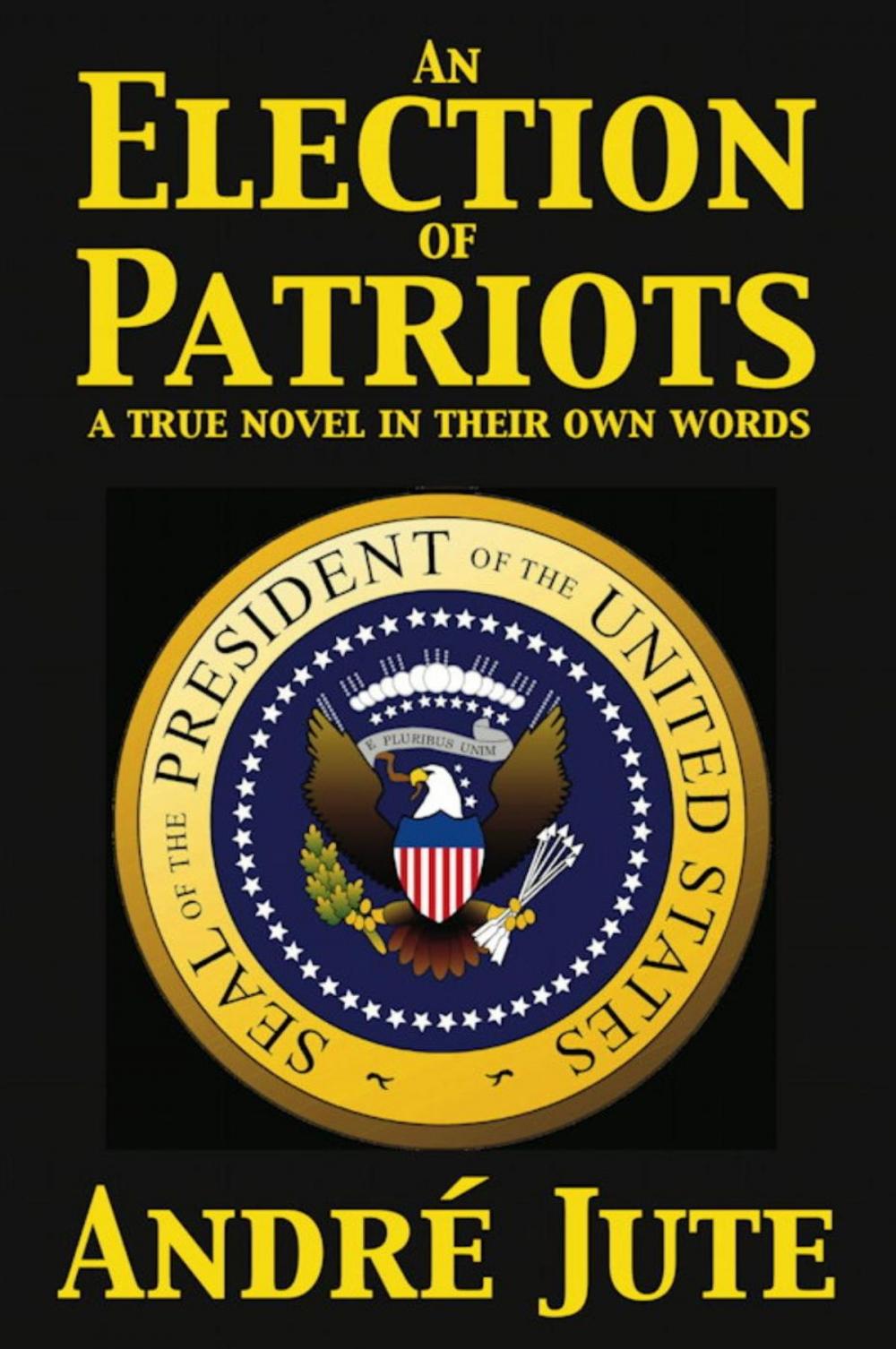 Big bigCover of An Election of Patriots: a True Novel in Their Own Words