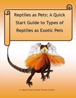 Cover of the book Reptiles as Pets: A Quick Start Guide to Types of Reptiles as Exotic Pets by Neal Rabin