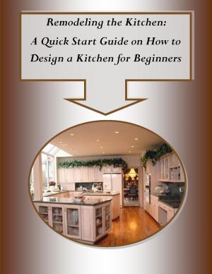 Book cover of Remodeling the Kitchen– A Quick Start Guide on How to Design a Kitchen for Beginners