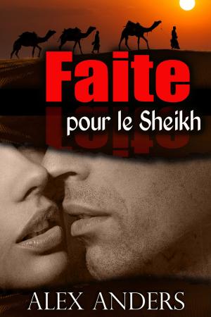 Cover of the book Faite pour le Sheikh by Alex Anders