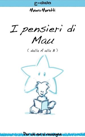 Cover of the book I pensieri di Mau - dalla A alla B by stefano angelo