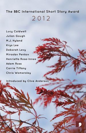 Cover of the book The BBC International Short Story Award 2012 by Tony Harrison, Jeremy Dyson, David Peace