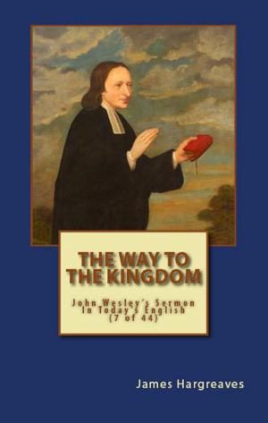 Cover of the book The Way To The Kingdom: John Wesley's Sermon in Today's English (7 of 44) by John Wesley