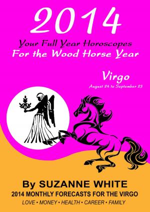Cover of the book 2014 Virgo Your Full Year Horoscopes For The Wood Horse Year by Suzanne White