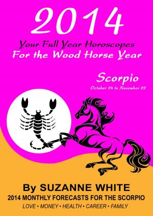 Cover of the book 2014 Scorpio Your Full Year Horoscopes For The Wood Horse Year by Suzanne White