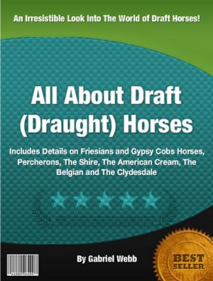 Cover of the book All About Draft (Draught) Horses by Andreia A. Somantis