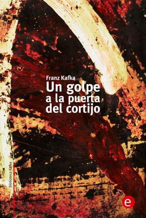 Cover of the book Un golpe a la puerta del cortijo by Franz Kafka