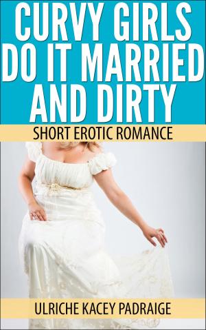 Cover of Curvy Girls Do It Married and Dirty: Short Erotic Romance[Erotica, Erotic Romance]