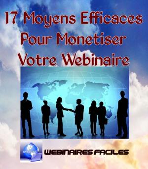 Cover of the book 17 Moyens Efficaces pour Monétiser votre Webinaire ! by Gunnar Lawrence