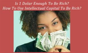 Cover of Is 1 Dolar Enough To Be Rich ? How To Use Intellectual Capital To Be Rich?