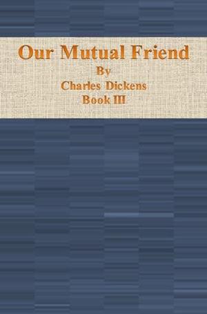 Cover of the book Our Mutual Friend: Book III by Caroline E. Merrick