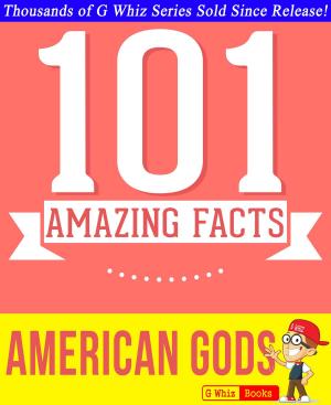 Cover of the book American Gods - 101 Amazingly True Facts You Didn't Know - 101 Amazingly True Facts You Didn't Know by G Whiz