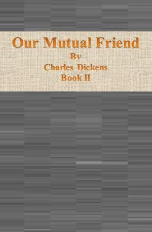 Cover of the book Our Mutual Friend: Book II by James Otis