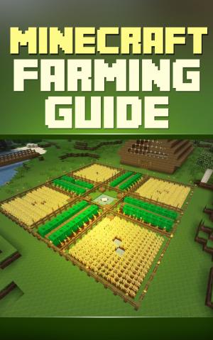 Book cover of Minecraft Farming Guide: The Ultimate Guide To Farming Mob,Iron, Villagers, Wheat And More!