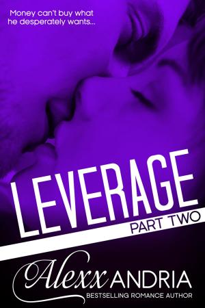 Cover of the book Leverage (Part Two) (Billionaire Romance) by Alexx Andria