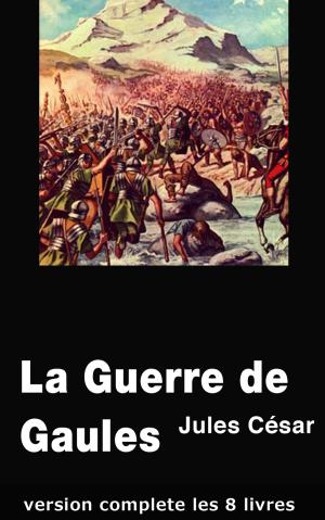 Cover of the book La Guerre de Gaules (version complete les 8 livres) by Jules Vallès
