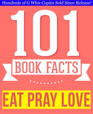 Cover of Eat, Pray, Love - 101 Amazingly True Facts You Didn't Know