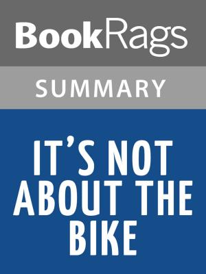 Cover of the book It's Not About the Bike by Lance Armstrong | Summary & Study Guide by Sarah Dalton, Steven Kay, Anne Grange, John Foster, Brian Sellars, Craig Booker, Jacqueline Creek, Katherine Blessan, Kevin Paterson, Kathryn Littlewood, Chris Connolly