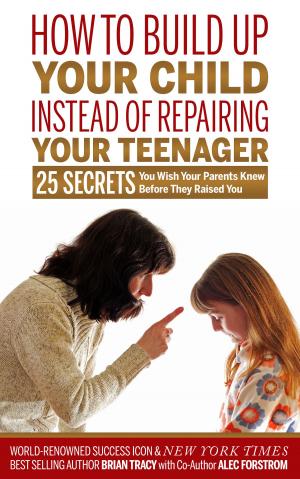 Cover of How to Build Up Your Child Instead of Repairing Your Teenager