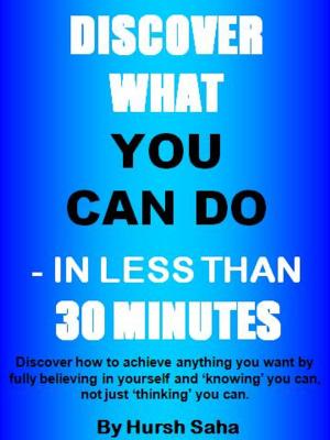 Cover of the book Discover what you can do - in less than 30 minutes by Hursh Saha