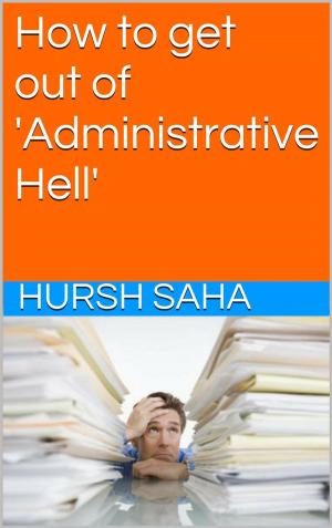 Cover of the book How to get out of 'Administrative Hell' by Hursh Saha