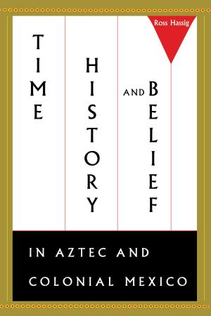 Cover of the book Time, History, and Belief in Aztec and Colonial Mexico by Joe R Lansdale