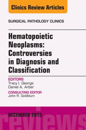 Cover of the book Hematopoietic Neoplasms: Controversies in Diagnosis and Classification, An Issue of Surgical Pathology Clinics, E-Book by Richard Gold, PhD, LAc
