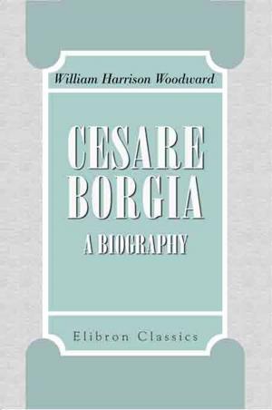 Cover of the book Cesare Borgia by Theodore Dodge.
