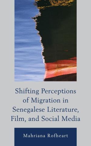 Cover of the book Shifting Perceptions of Migration in Senegalese Literature, Film, and Social Media by Emile Nakhleh