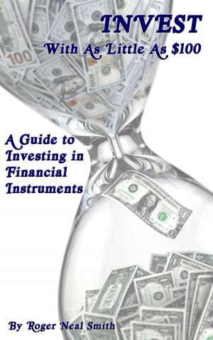 Cover of the book Invest With As Little As $100: A Guide To Investing In Financial Instruments by Bell Cris