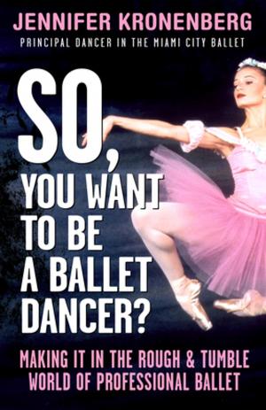Cover of the book So, You Want To Be a Ballet Dancer? by Vanessa Royall