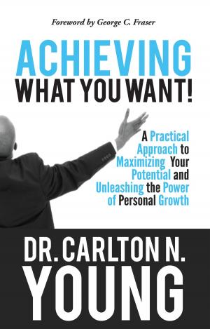 bigCover of the book Achieving What You Want: A Practical Approach to Maximizing Your Potential and Unleashing the Power of Personal Growth by 