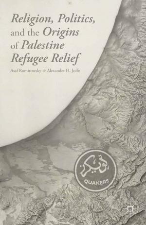 Cover of the book Religion, Politics, and the Origins of Palestine Refugee Relief by J. Curry-Machado