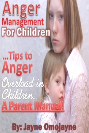 Cover of the book Anger Management for Children: Tips to Anger Overload in Children a Parent's Manual! by Stephanie Ridd