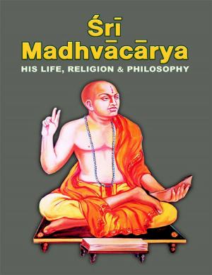 Book cover of Sri Madhvacarya: His Life, Religion & Philosophy