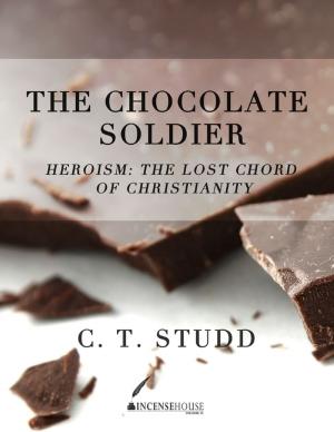 Cover of the book The Chocolate Soldier - Heroism: The Lost Chord of Christianity by Raymond Aiello