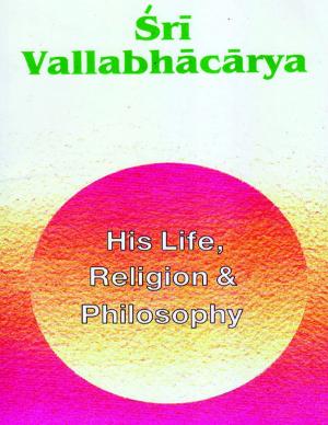 Book cover of Sri Vallabhacharya: His Life, Religion & Philosophy