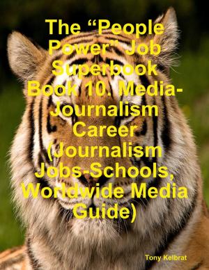Book cover of The “People Power” Job Superbook Book 10: Media-Journalism Career (Journalism Jobs-Schools, Worldwide Media Guide)