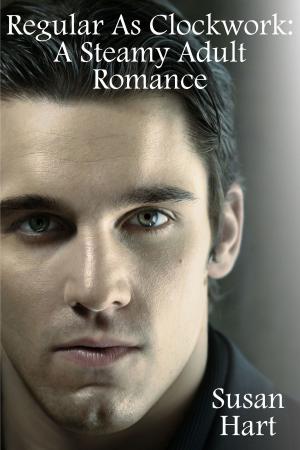 Cover of the book Regular As Clockwork: A Steamy Adult Romance by Joyce Melbourne