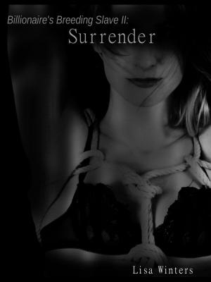 Cover of the book Billionaire's Breeding Slave II: Surrender by Lisa Winters