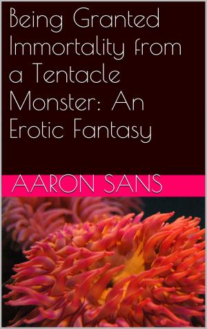 Cover of the book Being Granted Immortality from a Tentacle Monster: An Erotic Fantasy by Matthew Jimson