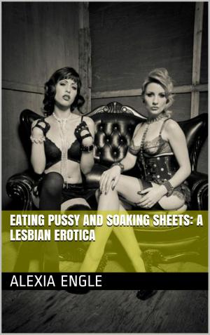 Cover of the book Eating Pussy and Soaking Sheets: A Lesbian Erotica by FH John