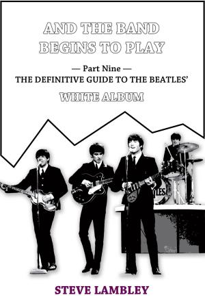Book cover of And the Band Begins to Play. Part Nine: The Definitive Guide to the Beatles’ White Album