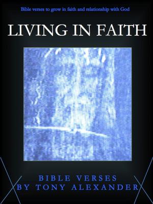 Cover of the book Living in Faith Bible Verses by Tony Alexander