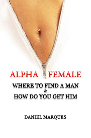 bigCover of the book Alpha Female: Where to Find a Man and How do You Get Him by 